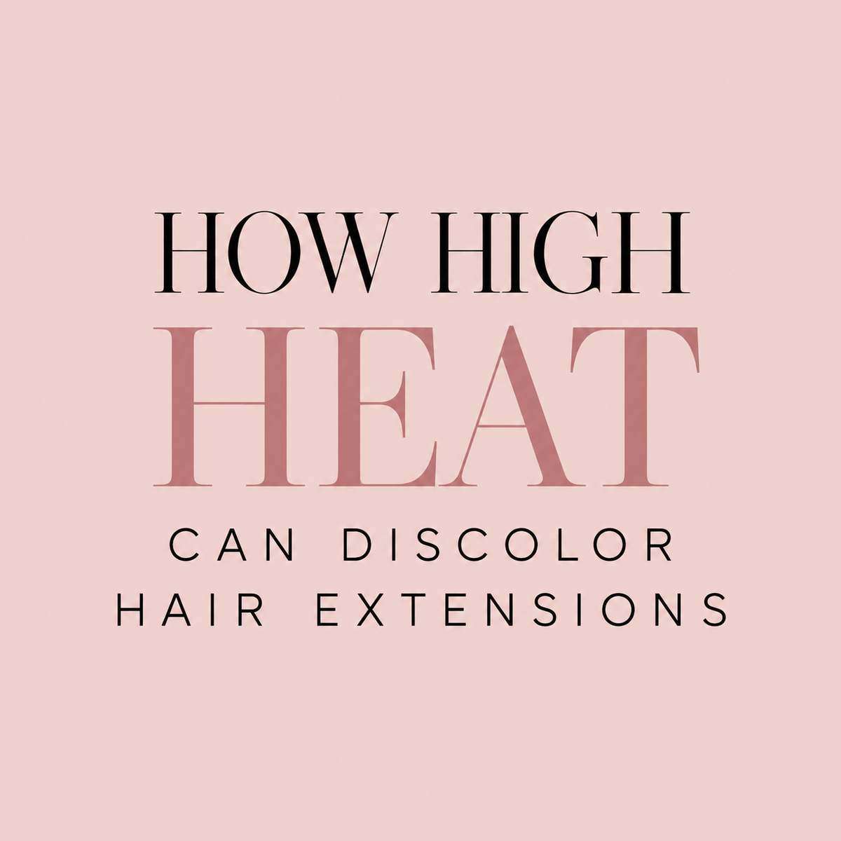 Can High Heat Discolor Hair Extensions? Here’s What You Need to Know